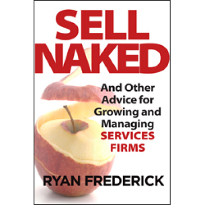 Sell Naked And Other Advice For Growing And Managing Services Firms By